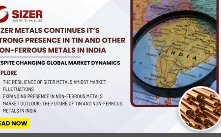 Sizer Metals Thrives in Tin & Non – Ferrous Metals Despite Changing Global Market Dynamics