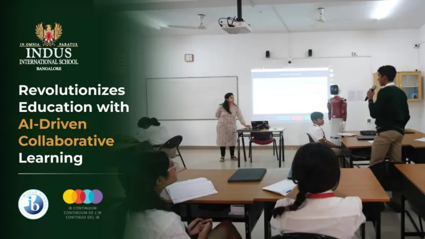 Indus International School Bangalore Revolutionizes Education with AI-Driven Collaborative Learning