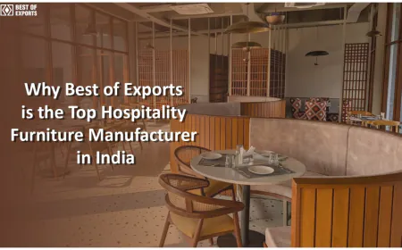 Why Best of Exports is the Top Hospitality Furniture Manufacturer in India