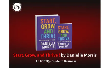 Start, Grow, and Thrive: An LGBTQ+ Guide to Business by Danielle Morris