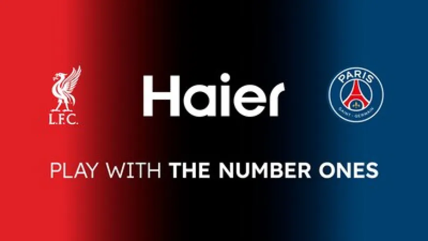 HAIER SIGNS NEW PARTNERSHIPS IN THE WORLD OF FOOTBALL WITH LIVERPOOL FOOTBALL CLUB AND PARIS SAINT-GERMAIN