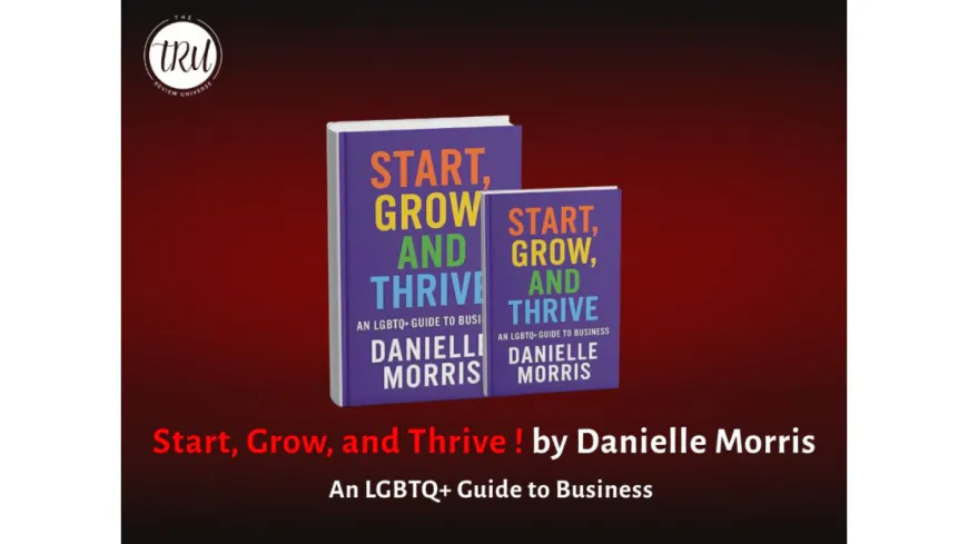 Start, Grow, and Thrive: An LGBTQ+ Guide to Business by Danielle Morris