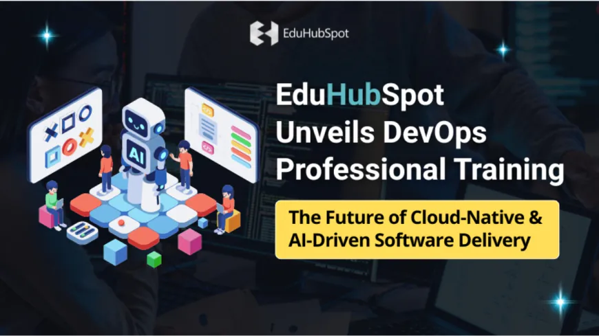 EduHubSpot Unveils DevOps Professional Training: The Future of Cloud-Native & AI-Driven Software Delivery