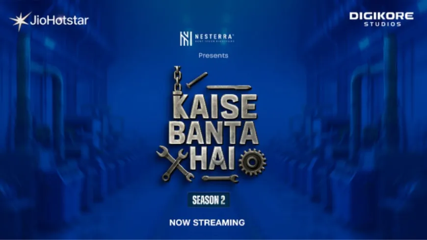‘Kaise Banta Hai Season 2’: A New Docu-Series Unlocking the Stories Behind India’s Most Iconic Products and Manufacturing Powerhouses