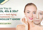 Best Anti-aging Treatments for Your 30s, 40s & 50s to Maintain Youthful Skin