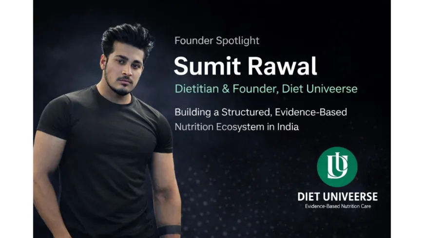 Sumit Rawal, Dietitian and Founder of Diet Univeerse, Building a Structured Nutrition Ecosystem in India
