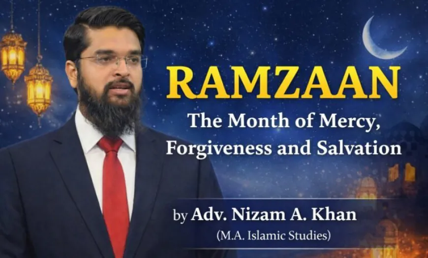 RAMZAAN – The Month of Mercy, Forgiveness and Salvation by Adv. Nizam A. Khan (M.A. Islamic Studies)