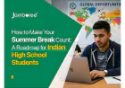 How to Make Your Summer Break Count: A Roadmap for Indian High School Students Aspiring to Study at Top Universities Abroad