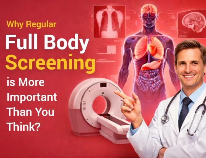 Why Regular Full Body Screening is More Important Than You Think?