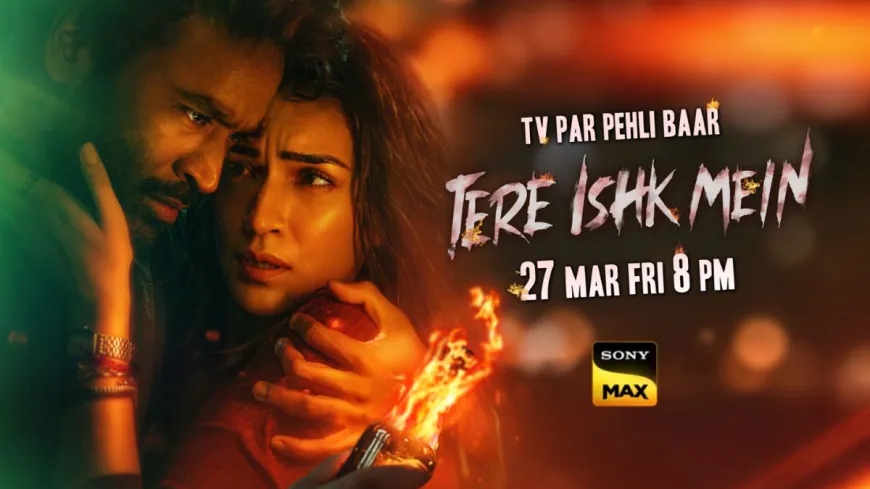 Dhanush Returns to the Ghats: ‘Tere Ishk Mein’ Set for a Grand World Television Premiere on Sony MAX this March 27th, 8pm