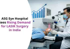 ASG Eye Hospital Sees Rising Demand for LASIK Surgery in India